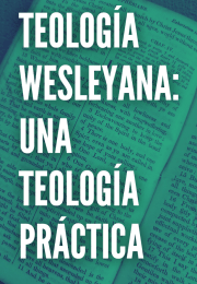 TEOLOGÍA WESLEYANA: UNA TEOLOGÍA PRÁCTICA