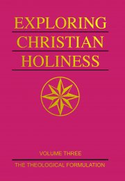Exploring Christian Holiness, vol. 3: The Theological Formulation