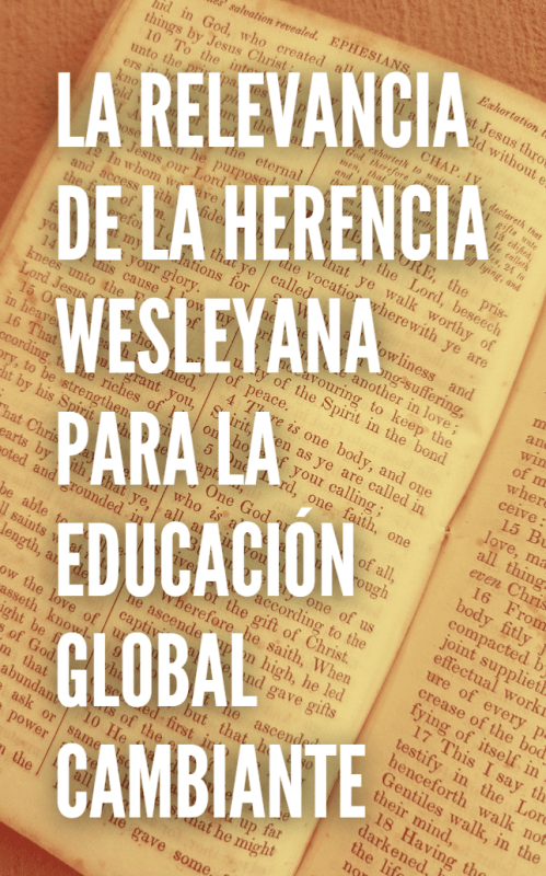 LA RELEVANCIA DE LA HERENCIA WESLEYANA PARA LA EDUCACIÓN GLOBAL CAMBIANTE
